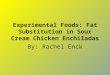 Experimental Foods: Fat Substitution in Sour Cream Chicken Enchiladas By: Rachel Enck