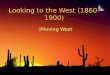 Looking to the West (1860-1900) ◊Moving West. The West ◊Push Factors Crowding back East Displaced farmers Former slaves Eastern farmland expensive Ethnic