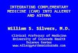 INTEGRATING COMPLEMENTARY MEDICINE (CAM) INTO ALLERGY AND ASTHMA William S. Silvers, M.D. Clinical Professor of Medicine University of Colorado Health