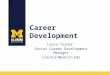 Career Development Laura Turner Senior Career Development Manager lleyturn@umich.edu