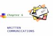 WRITTEN COMMUNICATIONS Chapter 6. 2 Written Communications Learning Objectives State the importance of good written communication skills to the administrative