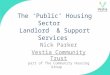 The ‘Public’ Housing Sector Landlord & Support Services Nick Parker Vestia Community Trust part of The Community Housing Group