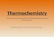 Thermochemistry Thermochemistry Branch of chemistry dealing with the relationship between chemical action and heat. Applications of Heat and Energy