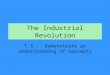 The Industrial Revolution T.S.: Demonstrate an understanding of concepts