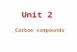 Unit 2 Carbon compounds Menu To work through a topic click on the title. Fuels Nomenclature and structural formula Reactions of carbon compounds Plastics