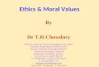 Ethics & Moral Values By Dr T.H.Chowdary Director: Center for Telecom Management and Studies Chairman: Pragna Bharati (intellect India ) Former: Chairman