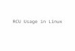 RCU Usage in Linux. History of concurrency in Linux Multiprocessor support 15 years ago – via non-preemption in kernel mode Today's Linux – fine-grain