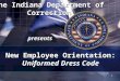 1 The Indiana Department of Correction presents New Employee Orientation: Uniformed Dress Code