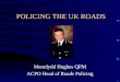 POLICING THE UK ROADS Meredydd Hughes QPM ACPO Head of Roads Policing