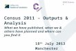 #2011Census Census 2011 – Outputs & Analysis 18 th July 2013 Manchester What we have published, what we & others have planned and where can you find it
