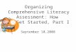 Organizing Comprehensive Literacy Assessment: How to Get Started, Part I September 10,2008