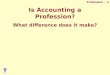 Profession - 1 Is Accounting a Profession? What difference does it make?