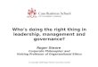 Who’s doing the right thing in leadership, management and governance? Roger Steare Corporate Philosopher and Visiting Professor of Organizational Ethics