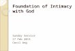 Foundation of Intimacy with God Sunday Service 17 Feb 2013 Cecil Ang