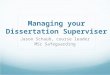 Managing your Dissertation Superviser Jason Schaub, course leader MSc Safeguarding