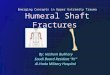 Emerging Concepts in Upper Extremity Trauma Humeral Shaft Fractures By: Hashem Bukhary Saudi Board Resident “R1” Al-Hada Military Hospital