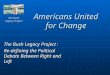 Americans United for Change The Bush Legacy Project: Re-defining the Political Debate Between Right and Left The Bush Legacy Project