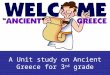 A Unit study on Ancient Greece for 3 rd grade. Essential Question: What role has Ancient Greece had in shaping how the United States is today?