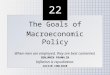 22 The Goals of Macroeconomic Policy When men are employed, they are best contented. BENJAMIN FRANKLIN Inflation is repudiation. CALVIN COOLIDGE The Goals