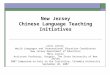 New Jersey Chinese Language Teaching Initiatives Janis Jensen World Languages and International Education Coordinator New Jersey Department of Education