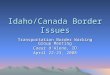 Idaho/Canada Border Issues Transportation Border Working Group Meeting Coeur d’Alene, ID April 22-23, 2008