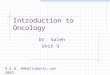 Introduction to Oncology Dr. Saleh Unit 9 R.E.B, 4MedStudents.com 2003