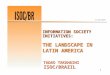 1 IS/PAL0005 TADAO TAKAHASHI ISOC/BRAZIL INFORMATION SOCIETY INITIATIVES: THE LANDSCAPE IN LATIN AMERICA