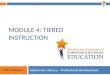 Module 4: Unit 1, Session 1 MODULE 4: TIERED INSTRUCTION Adolescent Literacy – Professional Development Unit 1, Session 1