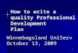 1 How to write a quality Professional Development Plan Winnebagoland UniServ October 13, 2009