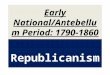 Early National/Antebellum Period: 1790-1860 Republicanism