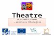 Theatre VY_32_INOVACE_AJ3r0101 Jaroslava Dlabajová VY_32_INOVACE_AJ3r0101 Jaroslava Dlabajová