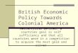 British Economic Policy Towards Colonial America Mercantilism Defined: a countries goal is self sufficiency and that all countries were in a competition