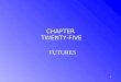 1 CHAPTER TWENTY-FIVE FUTURES. 2 FUTURES CONTRACTS WHAT ARE FUTURES? â€“Definition: an agreement between two investors under which the seller promises to