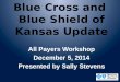 Blue Cross and Blue Shield of Kansas Update All Payers Workshop December 5, 2014 Presented by Sally Stevens