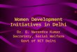 Women Development Initiatives in Delhi Dr. G. Narendra Kumar Secretary, Social Welfare Govt of NCT Delhi