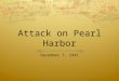 Attack on Pearl Harbor December 7, 1941. Today’s Objective  Explain how and why Japan attacked Pearl Harbor