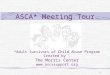 1 ASCA* Meeting Tour *Adult Survivors of Child Abuse Program Created by : The Morris Center 
