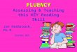 FLUENCY FLUENCY Assessing & Teaching this KEY Reading Skill Jan Hasbrouck, Ph.D. Seattle, WA