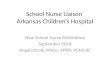 School Nurse Liaison Arkansas Children’s Hospital New School Nurse Orientation September 2014 Angela Scott, MNSc, APRN, PCNS-BC