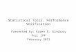 Statistical Tools, Performance Verification Presented by: Karen S. Ginsbury For: IFF February 2011