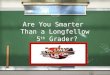 Are You Smarter Than a Longfellow 5 th Grader? 1,000,000 5th Grade Geometry 5th Grade Measurement 4th Grade Subtraction 4th Grade Subtraction 4th Grade