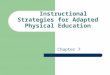 Instructional Strategies for Adapted Physical Education Chapter 7