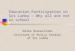 Education Participation in Sri Lanka – Why all are not in school Nisha Arunatilake Institute of Policy Studies of Sri Lanka