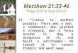 Matthew 21:33-46 Page 835 in Pew Bibles 33. “Listen to another parable: There was a man, a landowner, who planted a vineyard, put a fence around it, dug