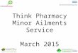 Think Pharmacy Minor Ailments Service March 2015