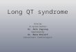 Long QT syndrome Done by: Dr. Ayman Bukhari Dr. Amin Zagzoog Supervised by: Dr. Mona Kholeif Consultant Cardiologist