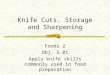 Knife Cuts, Storage and Sharpening Foods 2 Obj. 5.01 Apply knife skills commonly used in food preparation