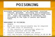 POISONING Poisonous substances can be swallowed, injected, inhaled, absorbed. Poisoning and envenomation can be life threatening and require rapid first