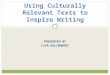PRESENTED BY LISA KALINOWSKI Using Culturally Relevant Texts to Inspire Writing