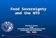 Food Sovereignty and the WTO Harmon C. Thomas Chief Commodity Policy and Projections Service Commodities and Trade Division FAO, Rome